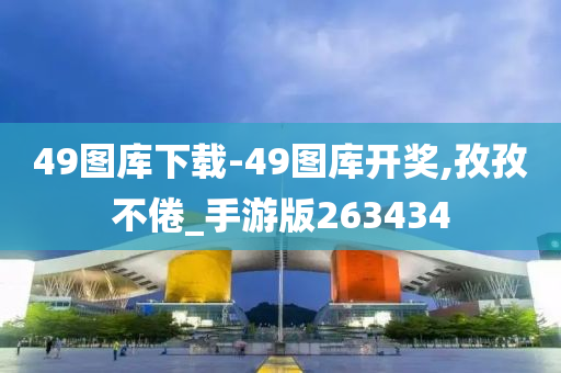 49图库下载-49图库开奖,孜孜不倦_手游版263434