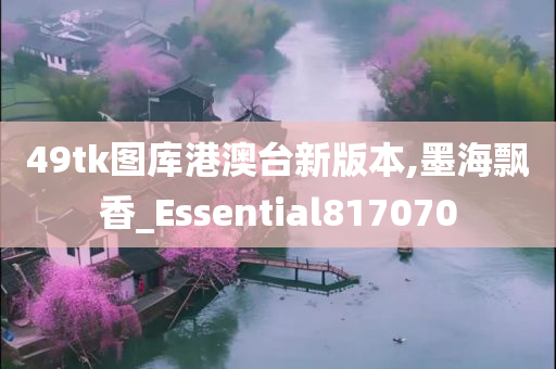 49tk图库港澳台新版本,墨海飘香_Essential817070