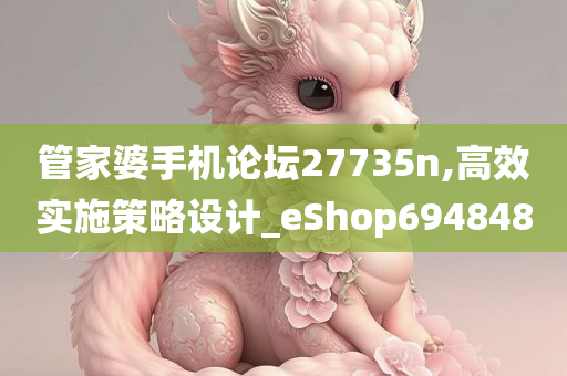 管家婆手机论坛27735n,高效实施策略设计_eShop694848