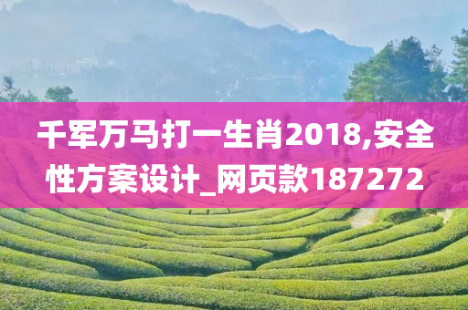 千军万马打一生肖2018,安全性方案设计_网页款187272