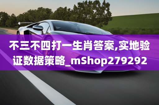 不三不四打一生肖答案,实地验证数据策略_mShop279292