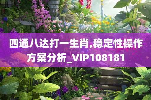 四通八达打一生肖,稳定性操作方案分析_VIP108181