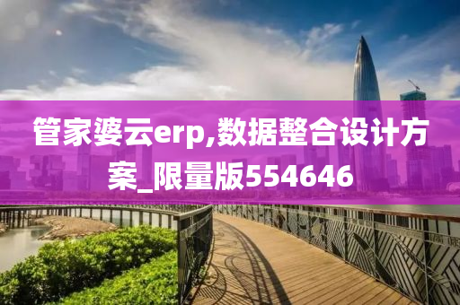 管家婆云erp,数据整合设计方案_限量版554646