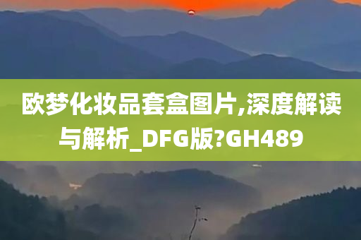 欧梦化妆品套盒图片,深度解读与解析_DFG版?GH489