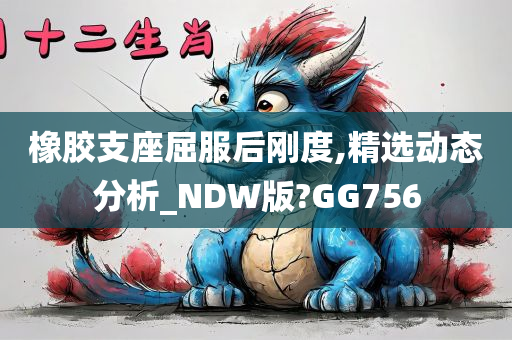 橡胶支座屈服后刚度,精选动态分析_NDW版?GG756