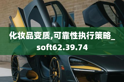 化妆品变质,可靠性执行策略_soft62.39.74