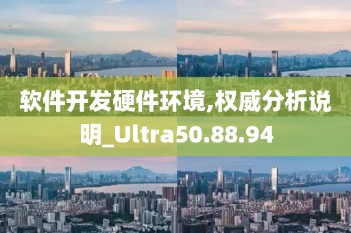 软件开发硬件环境,权威分析说明_Ultra50.88.94