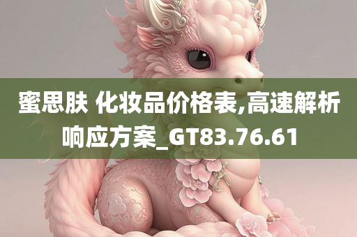 蜜思肤 化妆品价格表,高速解析响应方案_GT83.76.61