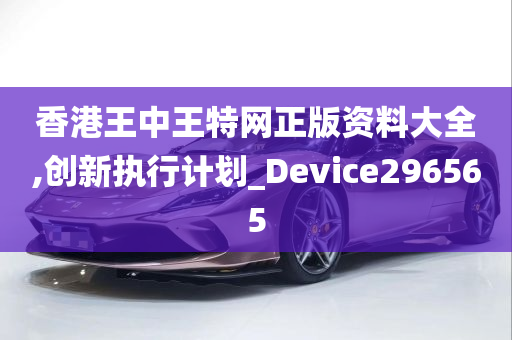 香港王中王特网正版资料大全,创新执行计划_Device296565