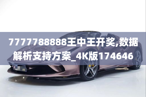 7777788888王中王开奖,数据解析支持方案_4K版174646