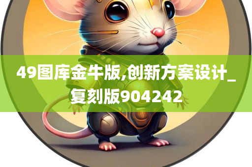 49图库金牛版,创新方案设计_复刻版904242