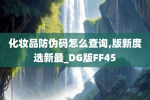 化妆品防伪码怎么查询,版新度选新最_DG版FF45