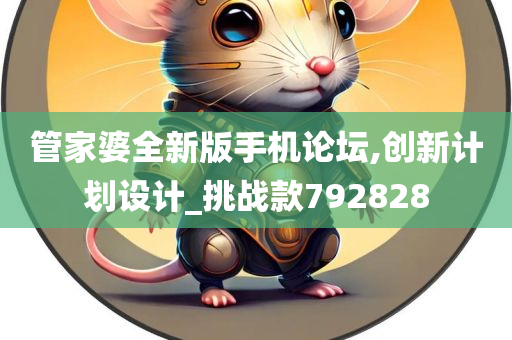 管家婆全新版手机论坛,创新计划设计_挑战款792828