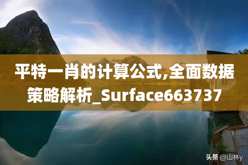 平特一肖的计算公式,全面数据策略解析_Surface663737