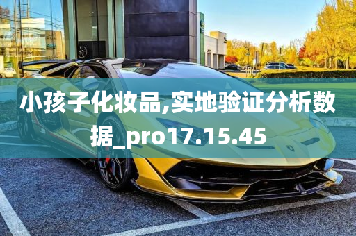 小孩子化妆品,实地验证分析数据_pro17.15.45