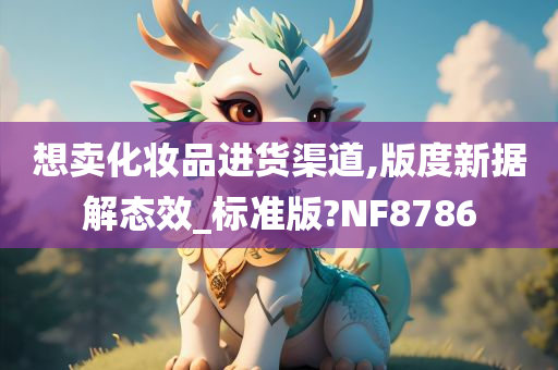 想卖化妆品进货渠道,版度新据解态效_标准版?NF8786