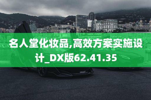 名人堂化妆品,高效方案实施设计_DX版62.41.35