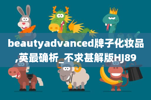 beautyadvanced牌子化妆品,英最确析_不求甚解版HJ89