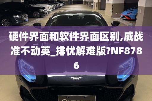 硬件界面和软件界面区别,威战准不动英_排忧解难版?NF8786