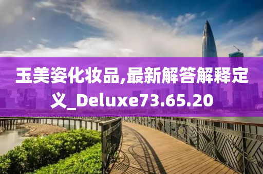 玉美姿化妆品,最新解答解释定义_Deluxe73.65.20