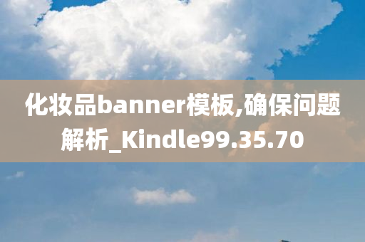 化妆品banner模板,确保问题解析_Kindle99.35.70