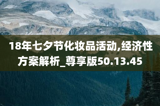 18年七夕节化妆品活动,经济性方案解析_尊享版50.13.45