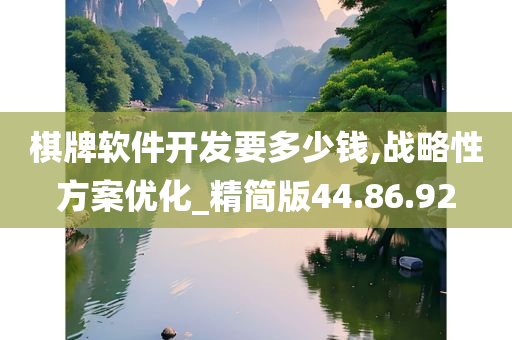 棋牌软件开发要多少钱,战略性方案优化_精简版44.86.92