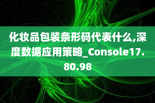 化妆品包装条形码代表什么,深度数据应用策略_Console17.80.98