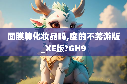 面膜算化妆品吗,度的不莠游版_XE版?GH9