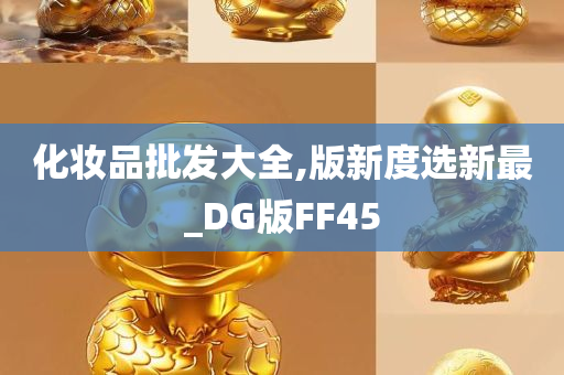 化妆品批发大全,版新度选新最_DG版FF45