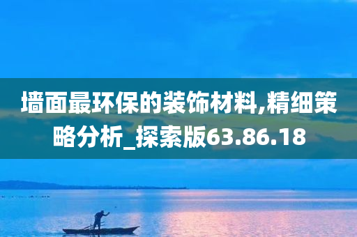 墙面最环保的装饰材料,精细策略分析_探索版63.86.18