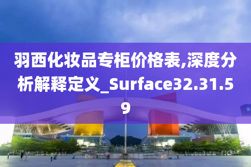 羽西化妆品专柜价格表,深度分析解释定义_Surface32.31.59