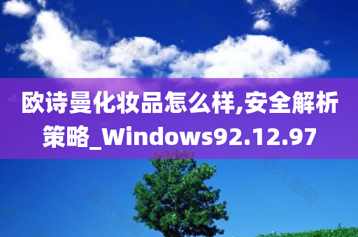 欧诗曼化妆品怎么样,安全解析策略_Windows92.12.97