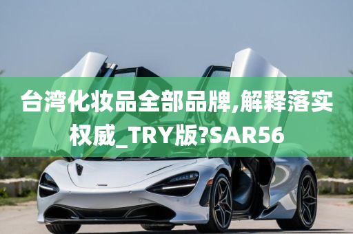 台湾化妆品全部品牌,解释落实权威_TRY版?SAR56