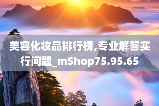 美容化妆品排行榜,专业解答实行问题_mShop75.95.65