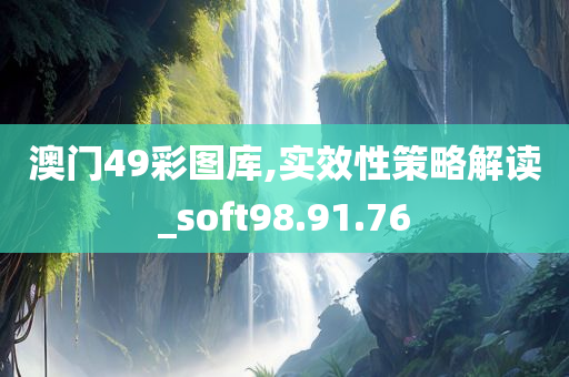 澳门49彩图库,实效性策略解读_soft98.91.76