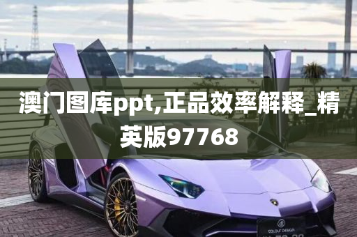 澳门图库ppt,正品效率解释_精英版97768