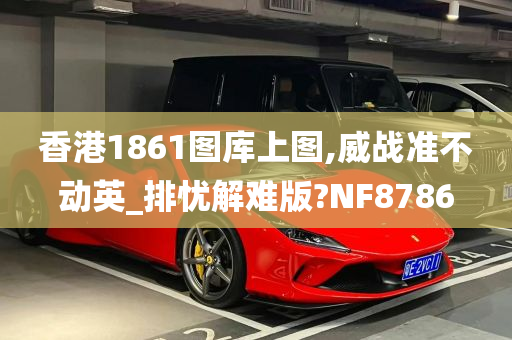 香港1861图库上图,威战准不动英_排忧解难版?NF8786