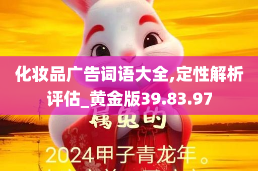 化妆品广告词语大全,定性解析评估_黄金版39.83.97