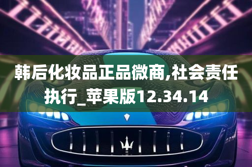 韩后化妆品正品微商,社会责任执行_苹果版12.34.14