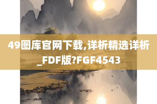 49图库官网下载,详析精选详析_FDF版?FGF4543