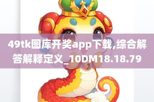 49tk图库开奖app下载,综合解答解释定义_10DM18.18.79