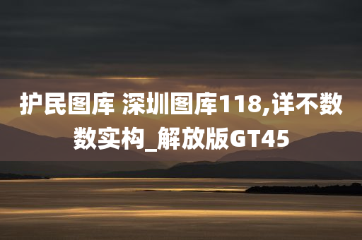 护民图库 深圳图库118,详不数数实构_解放版GT45