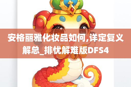 安格丽雅化妆品如何,详定复义解总_排忧解难版DFS4