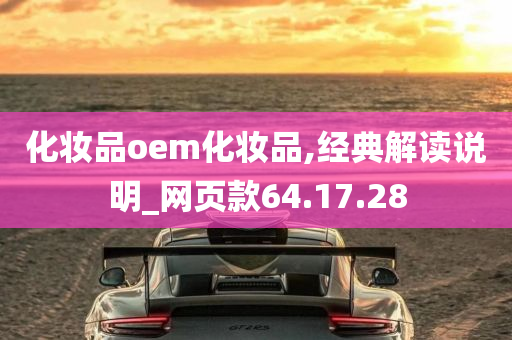 化妆品oem化妆品,经典解读说明_网页款64.17.28