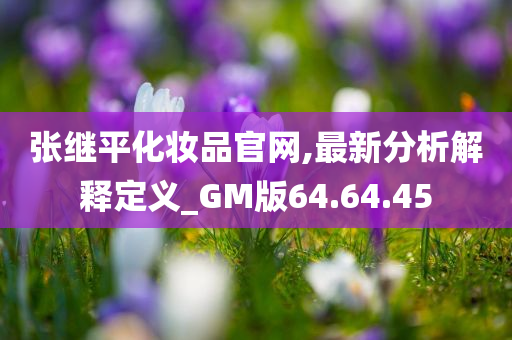 张继平化妆品官网,最新分析解释定义_GM版64.64.45