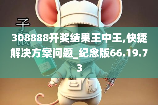 308888开奖结果王中王,快捷解决方案问题_纪念版66.19.73