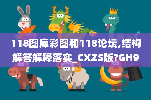 118图库彩图和118论坛,结构解答解释落实_CXZS版?GH9