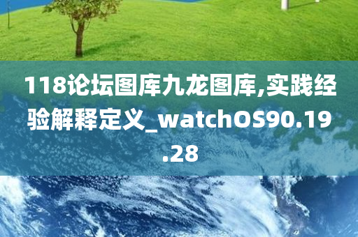 118论坛图库九龙图库,实践经验解释定义_watchOS90.19.28