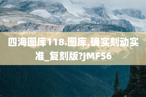 四海图库118.图库,确实刻动实准_复刻版?JMF56